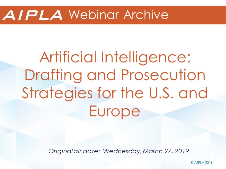 Webinar Archive - 3/27/19 - Artificial Intelligence: Drafting and Prosecution Strategies for the U.S. and Europe